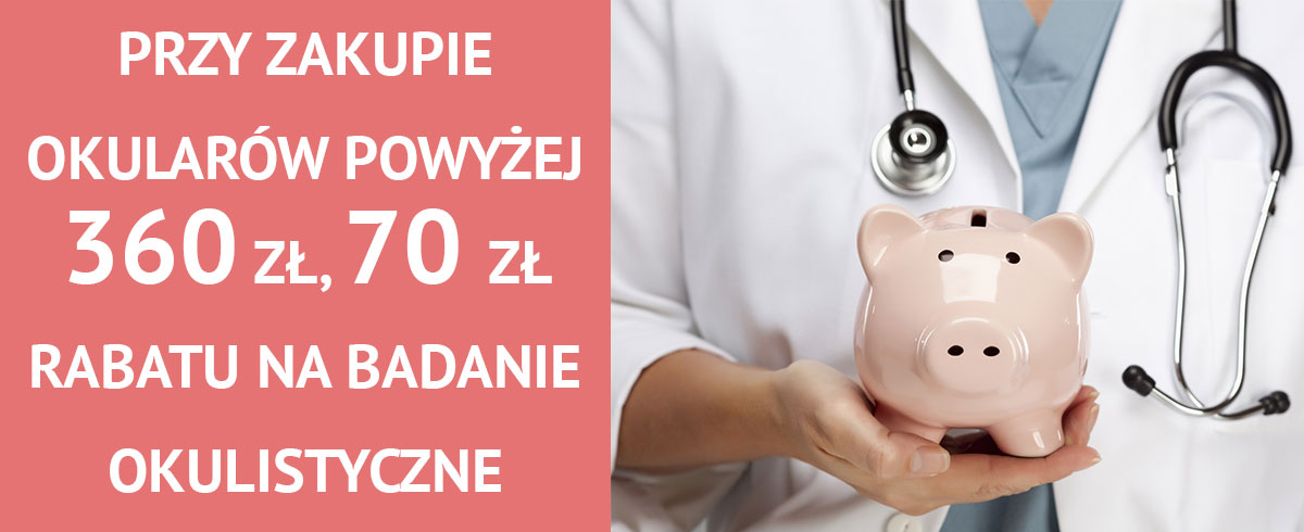 Przy zakupie okularów powyżej 360 zł, 70zł rabatu za badanie okulistyczne